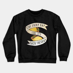 Live every day like it's taco tuesday Crewneck Sweatshirt